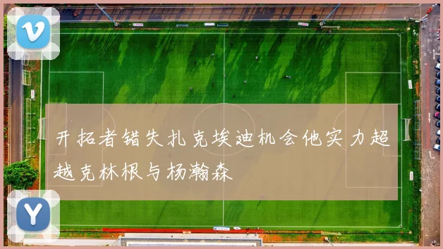 开拓者错失扎克埃迪机会他实力超越克林根与杨瀚森